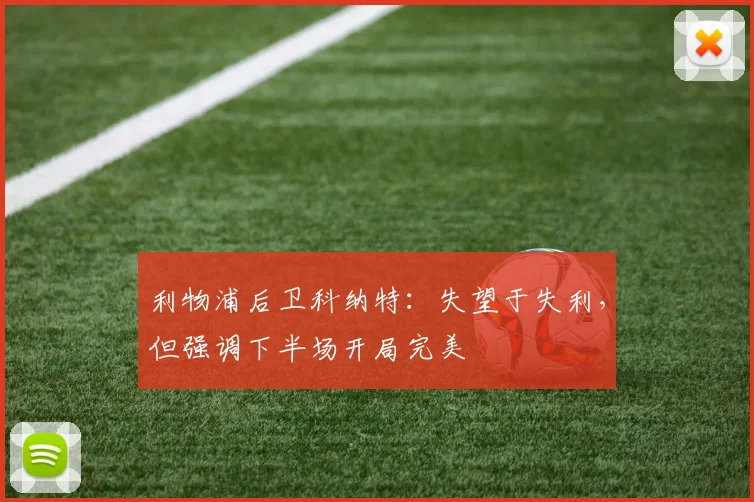 利物浦后卫科纳特：失望于失利，但强调下半场开局完美